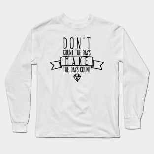 Don't count the days Make the days count Long Sleeve T-Shirt